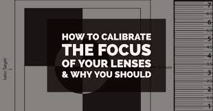 How To Calibrate The Focus Of Your Lenses And Why You