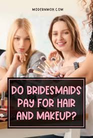 do bridesmaids pay for hair and makeup