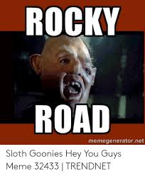 Updated daily, for more funny memes check our homepage. Rocky Road Memegeneratornet Sloth Goonies Hey You Guys Meme 32433 Trendnet Meme On Me Me