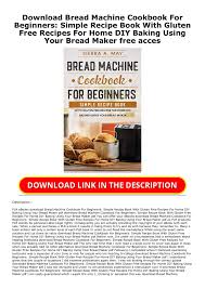 There is a second volume of further recipes and the book is available to download with a minimum £10 donation. Download Pdf Bread Machine Cookbook For Beginners Simple Recipe Book With Gluten Free Recipes For Home Diy Baking Using Your Bread Maker For Android Leobardo Kylan Flip Pdf Anyflip