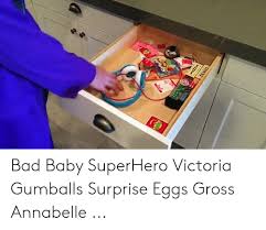 Honeymoon with mom, 100 first dates & last man on earth. Bad Baby Superhero Victoria Gumballs Surprise Eggs Gross Annabelle Bad Meme On Ballmemes Com