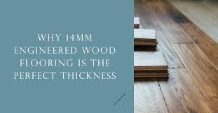 Why 14mm Engineered Wood Flooring Is