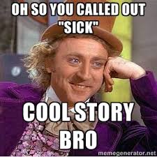 Oh so you called out &quot;sick&quot; Cool story bro - willy wonka | Meme ... via Relatably.com