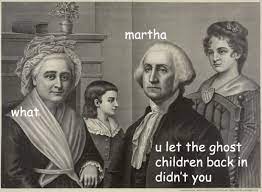 Pics and memes for very exquisite 36 funny af images and memes. George Washington And His Numerous Ghost Children The Clock Online