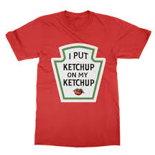 I Put Ketchup On My Ketchup Unisex T Shirt Funny Nerd Shirt Tomato Present Gift Funny Unisex Casual White T Shirt Designs Awesome T Shirt Sites From
