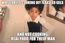Just some fun in the kitchen meme. Too Many Curlies In The Kitchen For Wrong Reasons Imgflip