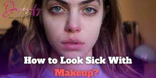 how to look sick with makeup step by