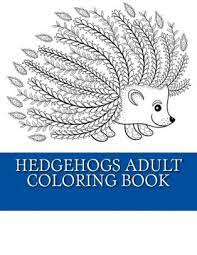 Sonic the hedgehog printable coloring book coloring pages for. Hedgehogs Adult Coloring Book 21 Beautiful Hedgehog Coloring Designs For Men Women And Teens To Relax By Adult Coloring Books My Hedgehog Coloring Books Paperback Barnes Noble