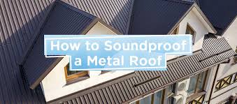 How To Soundproof A Metal Roof