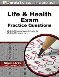You'll be tested on your this is a timed test, just like the real thing, and offers the same number of questions that are on the real exam. Life Health Exam Practice Questions Life Health Practice Tests Review For The Life Health Insurance Exam Life Health Exam Secrets Test Prep Team 9781516700523 Amazon Com Books
