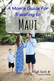 a mom s guide for travelling to maui