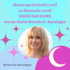 Horoscope de la semaine du 2 au 9 avril 2023 pour chaque signe astrologique  - Natacha-S Astrologue