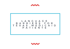 Language Barriers For Texas Medicaid Patients The Healthy