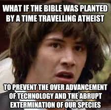 What if the bible was planted by a time travelling atheist To ... via Relatably.com