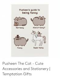 Pushean.com pusheen.com fancy super fancy pushean.com. Pusheen S Guide To Being Fancy Kind Of Fancy Not Fancy Fancy Super Fancy Pusheen The Cat Cute Accessories And Stationery Temptation Gifts Cute Meme On Me Me