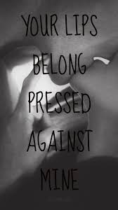 your lips belong pressed up against