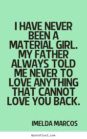 Quote about love - I have never been a material girl. my father ... via Relatably.com