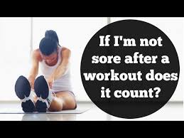 if i m not sore after a workout does it