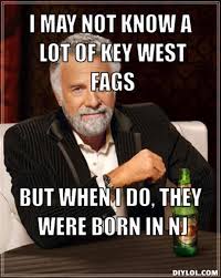 DIYLOL - I may not know a lot of Key West fags but when I do, they ... via Relatably.com