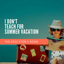 teachers don t teach for summer vacation