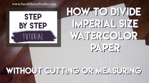 How To Divide Imperial Size Watercolor Paper No Cutting Or Measuring