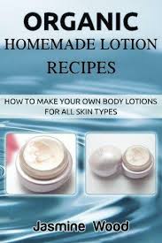 organic homemade lotion recipes how