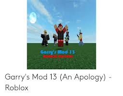 In today's roblox adventure, denis, alex, corl and sub build a huge space rocket in roblox garry's mod! Garry Mod I3 Robiox Edition Garry S Mod 13 An Apology Roblox Apology Meme On Me Me
