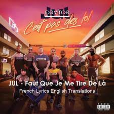 JUL – Faut Que Je Me Tire De Là French Lyrics English Translations -  Translate Institution | Çevirce