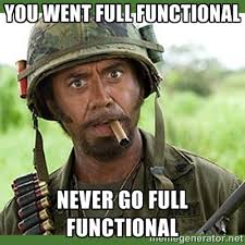 You went Full Functional never go full functional - went full ... via Relatably.com