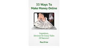Register for free, present your services, and get your first gig! Amazon Com 33 Ways To Make Money Online Ingenious Devious Or Crazy Tales Of Success Ebook Friar Paul Kindle Store