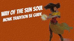 Monks of the sun soul order believe that they each harbor a small fragment of the sun's divine essence, long absent from the realms and are trained to tap into the spiritual light within and manifest it externally. Way Of The Sun Soul 5e Guide Sun Soul Monk 5e