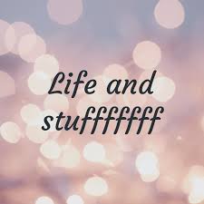 Life and stufffffff