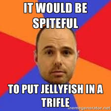 it would be spiteful to put jellyfish in a trifle - Karl ... via Relatably.com