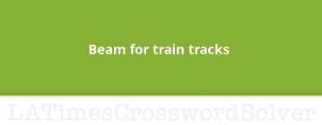 beam for train tracks crossword clue