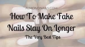 how to make fake nails stay on longer