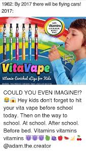 6 great probiotics for kids. 1962 By 2017 There Will Be Flying Cars 2017 Adam The Creato With Vitamins A B1 B2 B3 B5 86 B12 C D3 E Vitavape Vitamin Ensichod Cig Fow Ids Tm Arning This