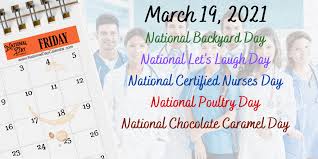 Year of the nurse extended into 2021. March 19 2021 National Backyard Day National Let S Laugh Day National Certified Nurses Day National Poultry Day National Chocolate Caramel Day National Day Calendar