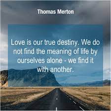 We hope you enjoyed our collection of 15 free pictures with thomas merton quote. Thomas Merton Love Is Our True Destiny Thomas Merton George Carlin Merton