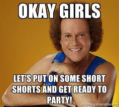 Okay girls Let&#39;s put on some short shorts and get ready to party ... via Relatably.com