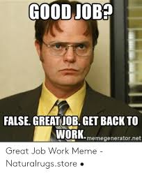 Find the newest great job meme. Good Job Work Memes Viral Memes
