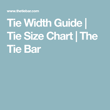 Tie Width Guide Tie Size Chart The Tie Bar Well Kept