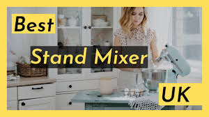 best stand mixer for home baker uk