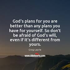 God's plans for you are better than any plans you have for - IdleHearts