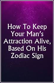 How To Keep Your Mans Attraction Alive Based On His Zodiac