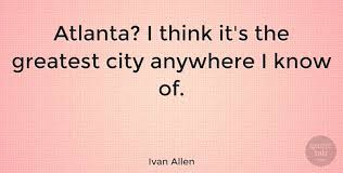 Us humans are always close to destruction. Ivan Allen Atlanta I Think It S The Greatest City Anywhere I Know Of Quotetab