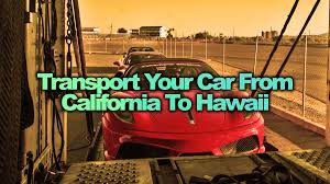 Hawaii has laws that can impact your abroad vehicle transportation and enforce duties on your freight shipmen transport companies boat transport transportation. Transport Your Car From California To Hawaii