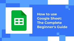 how to use google sheet the complete