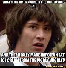 WHAT IF THE TIME MACHINE IN BILL AND TED WAS REAL AND THEY REALLY ... via Relatably.com
