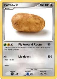 Type a potato flew around my room in your google search box and you'll get well over 100,000 results. Potato Pokemon Card A Potato Flew Around My Room Know Your Meme