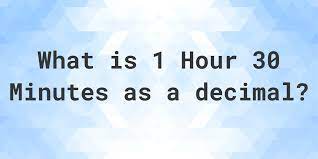 what is 1 hour 30 minutes in decimal